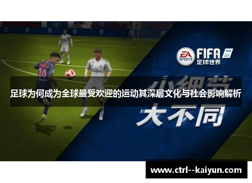 足球为何成为全球最受欢迎的运动其深层文化与社会影响解析 足球为何成为全球最受欢迎的运动其深层文化与社会影响解析