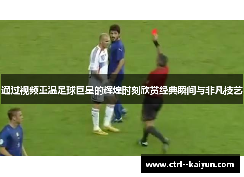 通过视频重温足球巨星的辉煌时刻欣赏经典瞬间与非凡技艺