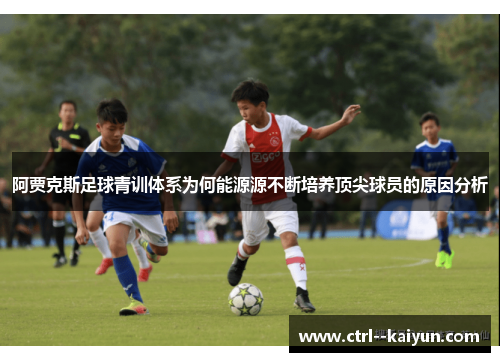 阿贾克斯足球青训体系为何能源源不断培养顶尖球员的原因分析 阿贾克斯足球青训体系为何能源源不断培养顶尖球员的原因分析