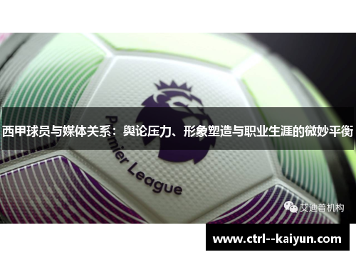 西甲球员与媒体关系：舆论压力、形象塑造与职业生涯的微妙平衡