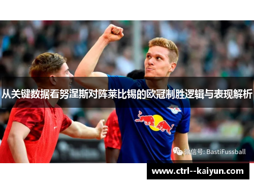 从关键数据看努涅斯对阵莱比锡的欧冠制胜逻辑与表现解析 从关键数据看努涅斯对阵莱比锡的欧冠制胜逻辑与表现解析