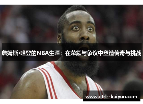 詹姆斯·哈登的NBA生涯：在荣耀与争议中塑造传奇与挑战