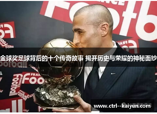 金球奖足球背后的十个传奇故事 揭开历史与荣耀的神秘面纱 金球奖足球背后的十个传奇故事 揭开历史与荣耀的神秘面纱