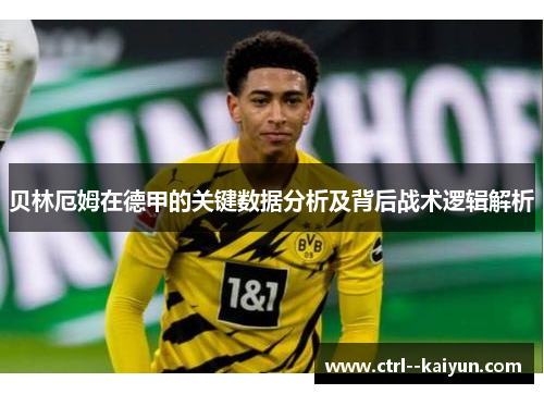 贝林厄姆在德甲的关键数据分析及背后战术逻辑解析