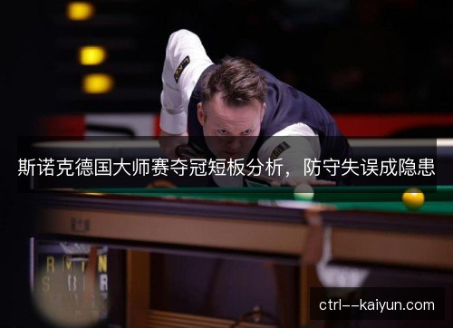 斯诺克德国大师赛夺冠短板分析，防守失误成隐患