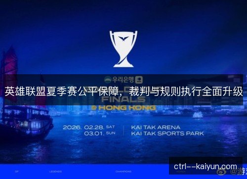 英雄联盟夏季赛公平保障，裁判与规则执行全面升级