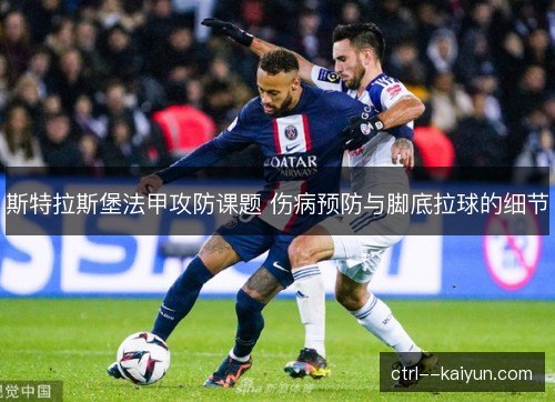 斯特拉斯堡法甲攻防课题 伤病预防与脚底拉球的细节